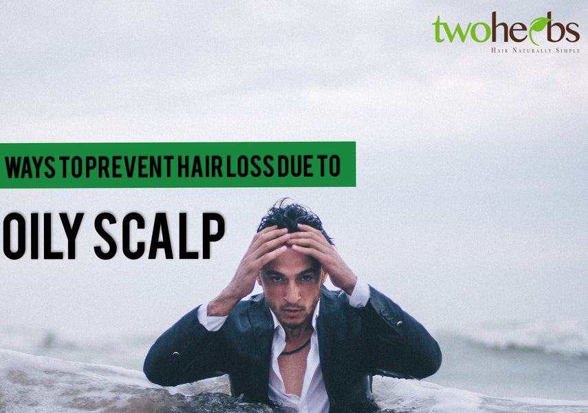 Ways To Prevent Hair Loss Due To Oily Scalp